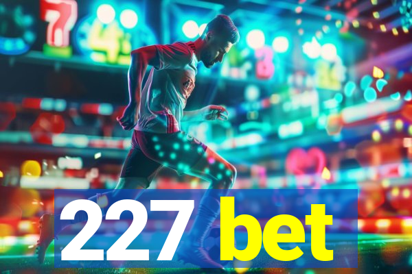 227 bet